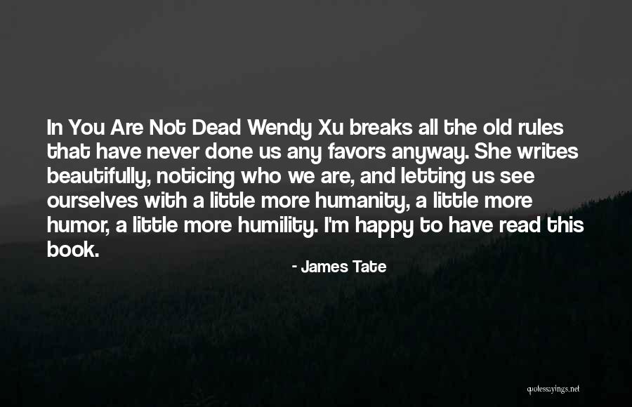 Him Not Noticing Me Quotes By James Tate Him Not Noticing Me Quotes By James Tate