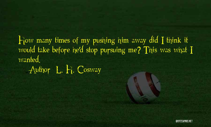 Him Pushing You Away Quotes By L. H. Cosway