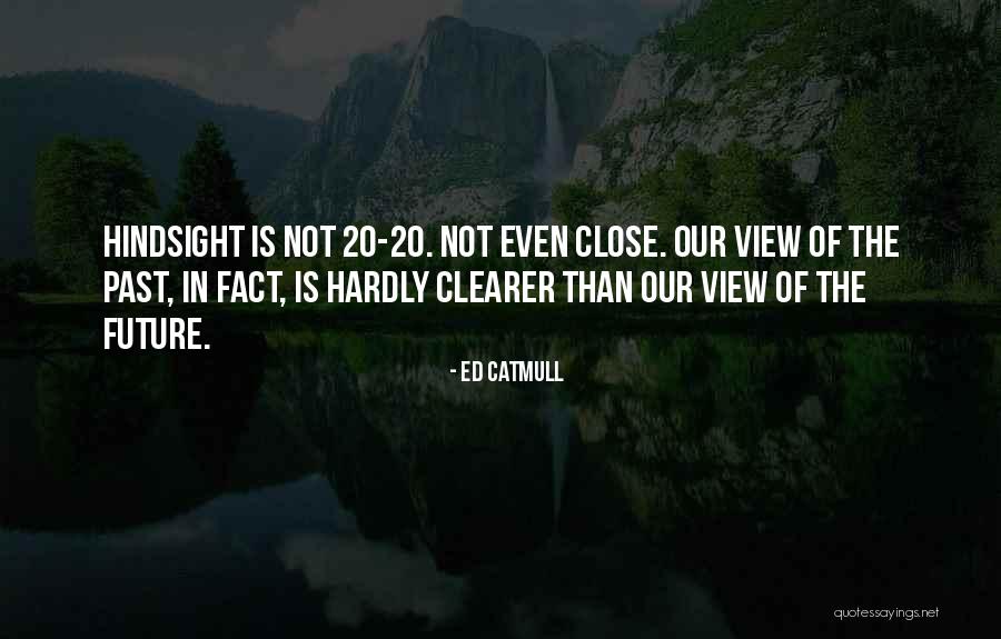 Hindsight 20/20 Quotes By Ed Catmull Hindsight 20/20 Quotes By Ed Catmull