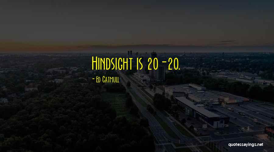 Hindsight 20/20 Quotes By Ed Catmull Hindsight 20/20 Quotes By Ed Catmull