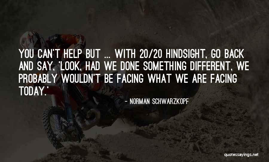 Hindsight 20/20 Quotes By Norman Schwarzkopf Hindsight 20/20 Quotes By Norman Schwarzkopf