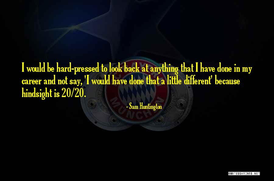 Hindsight 20/20 Quotes By Sam Huntington Hindsight 20/20 Quotes By Sam Huntington