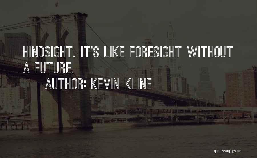 Hindsight And Foresight Quotes By Kevin Kline