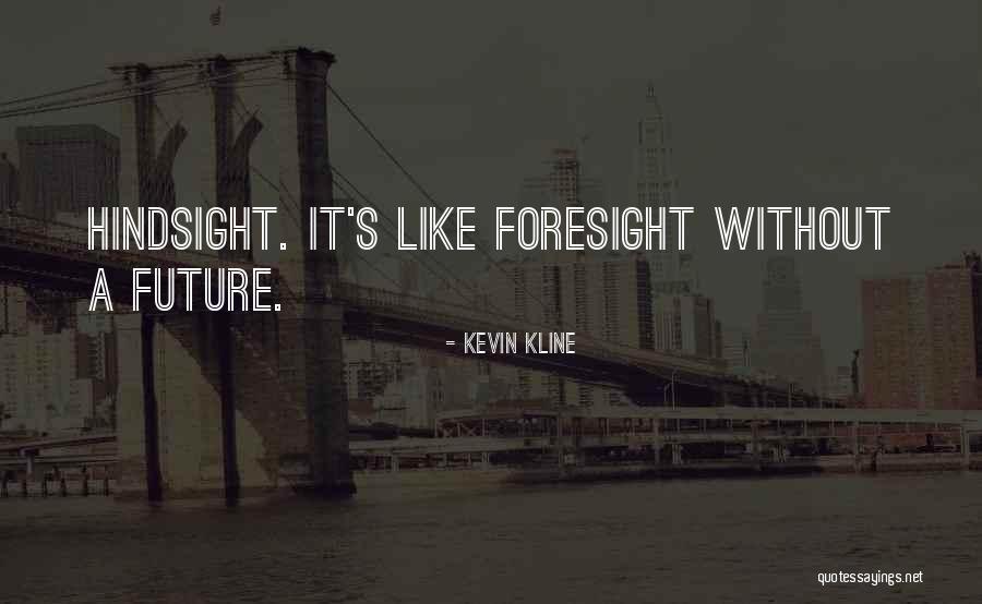 Hindsight And Foresight Quotes By Kevin Kline