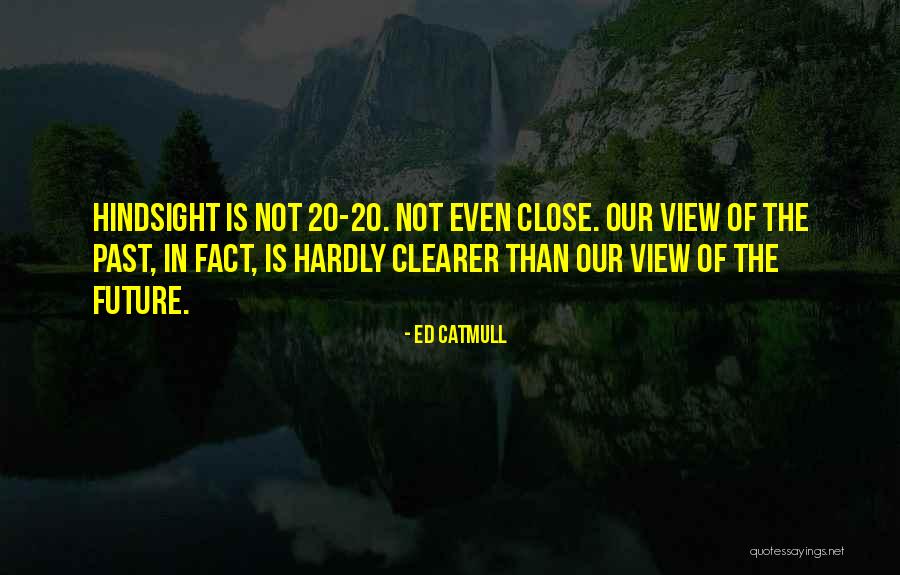 Hindsight Is 20 20 Quotes By Ed Catmull Hindsight Is 20 20 Quotes By Ed Catmull