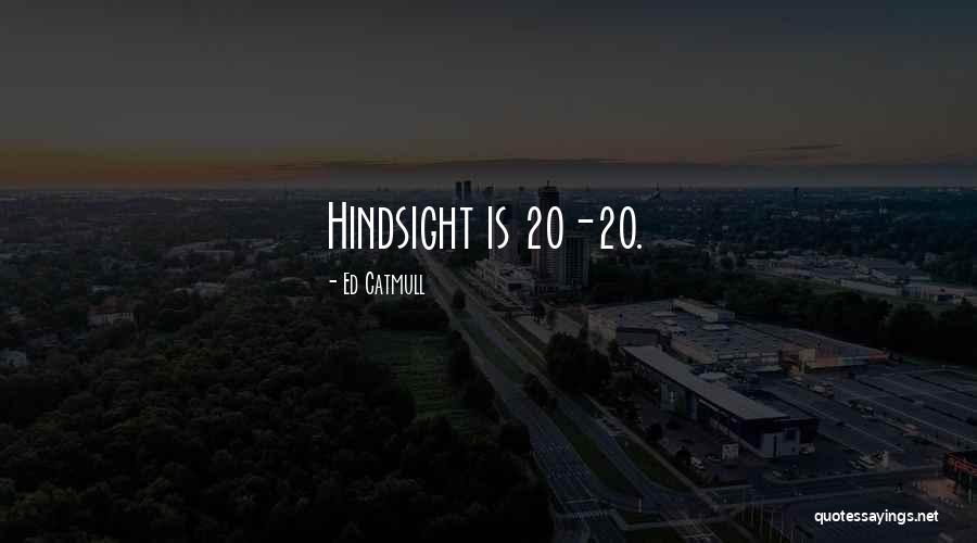 Hindsight Is 20 20 Quotes By Ed Catmull Hindsight Is 20 20 Quotes By Ed Catmull