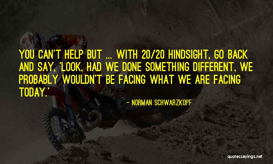 Hindsight Is 20 20 Quotes By Norman Schwarzkopf Hindsight Is 20 20 Quotes By Norman Schwarzkopf