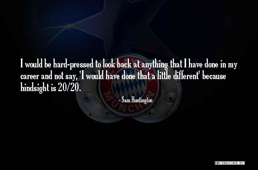 Hindsight Is 20 20 Quotes By Sam Huntington Hindsight Is 20 20 Quotes By Sam Huntington