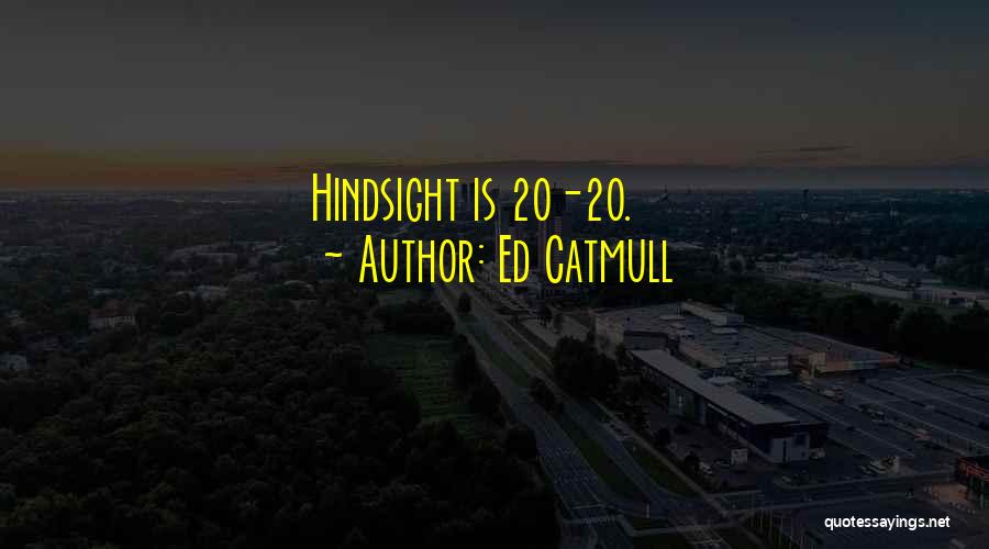 Hindsight Quotes By Ed Catmull