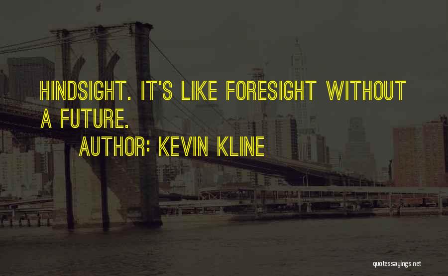 Hindsight Quotes By Kevin Kline