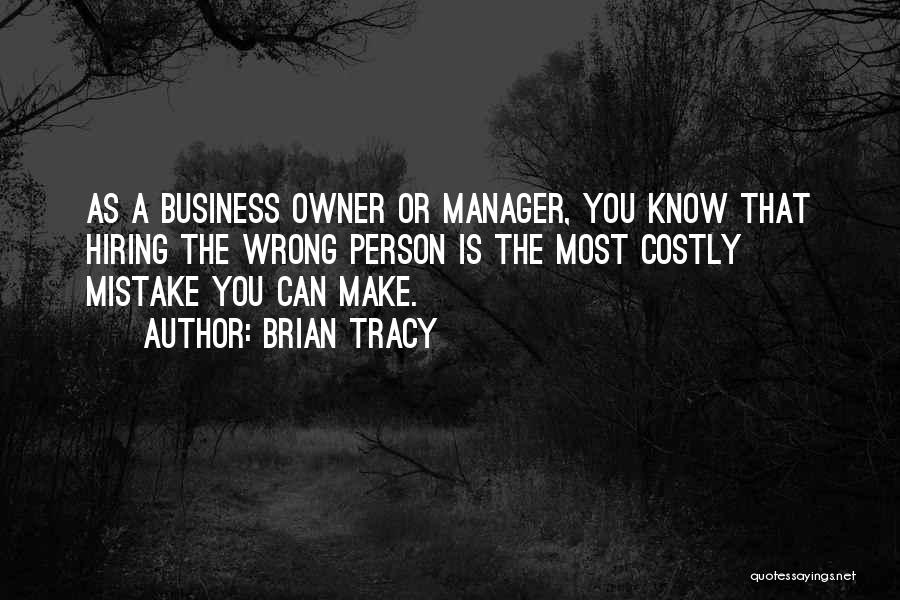 Hiring The Wrong Person Quotes By Brian Tracy