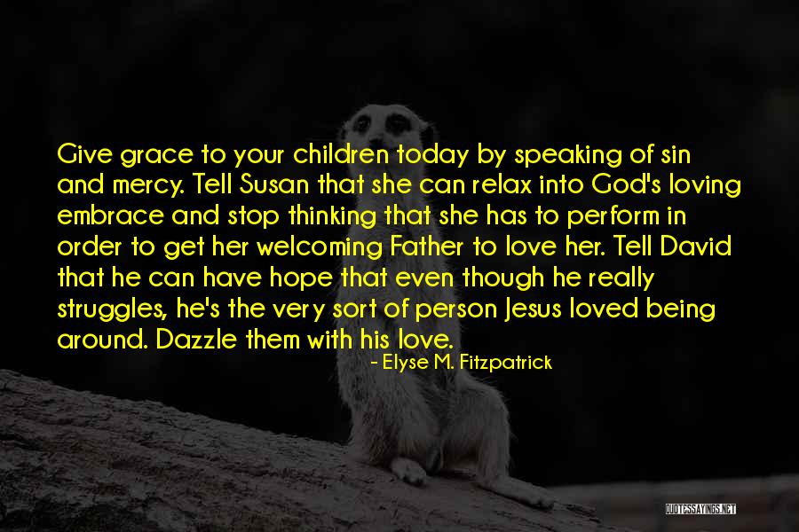 His Grace And Mercy Quotes By Elyse M. Fitzpatrick His Grace And Mercy Quotes By Elyse M. Fitzpatrick