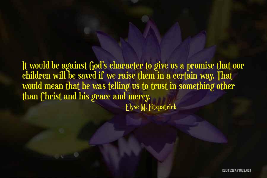 His Grace And Mercy Quotes By Elyse M. Fitzpatrick His Grace And Mercy Quotes By Elyse M. Fitzpatrick