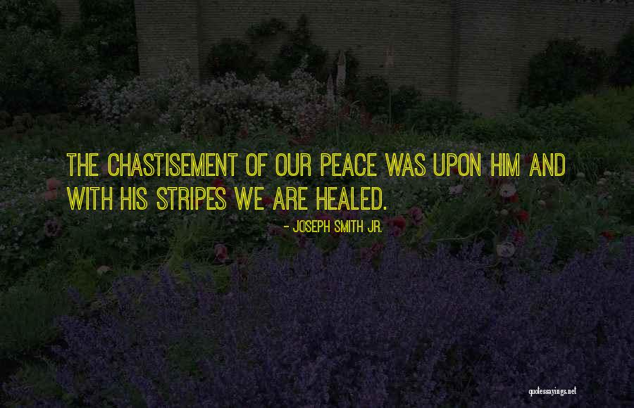 His Stripes We Are Healed Quotes By Joseph Smith Jr. His Stripes We Are Healed Quotes By Joseph Smith Jr.
