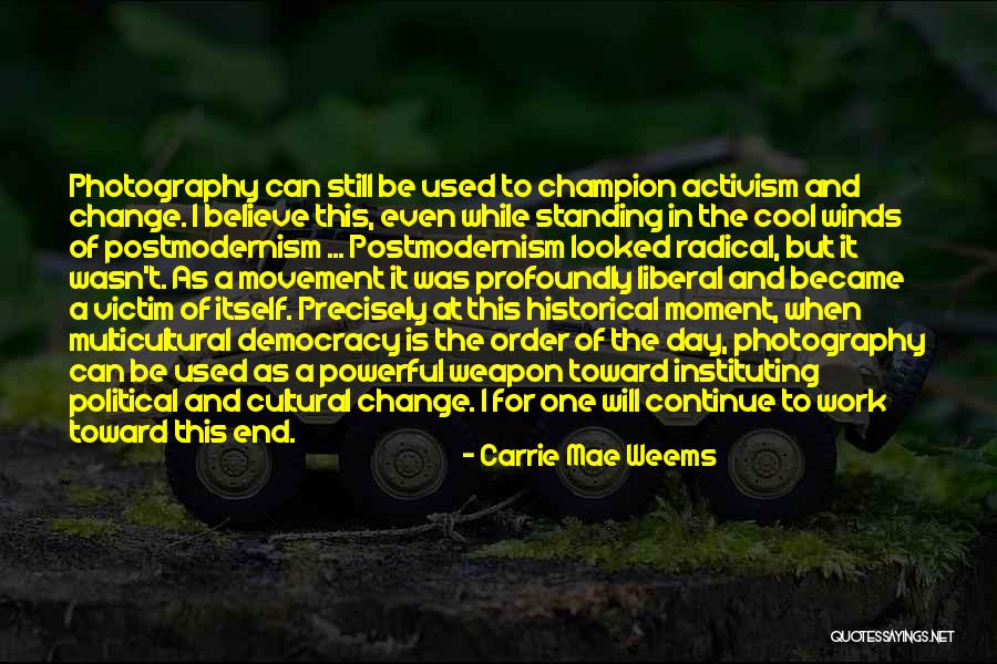 Historical Change Quotes By Carrie Mae Weems Historical Change Quotes By Carrie Mae Weems
