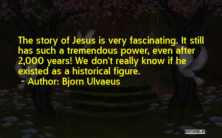 Historical Figure Quotes By Bjorn Ulvaeus