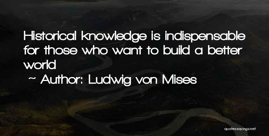 Historical Knowledge Quotes By Ludwig Von Mises