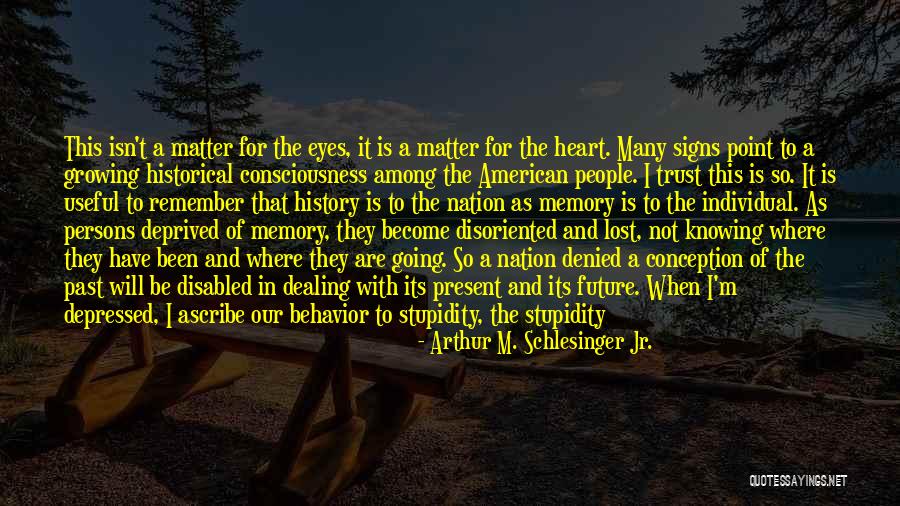 Historical Memory Quotes By Arthur M. Schlesinger Jr. Historical Memory Quotes By Arthur M. Schlesinger Jr.