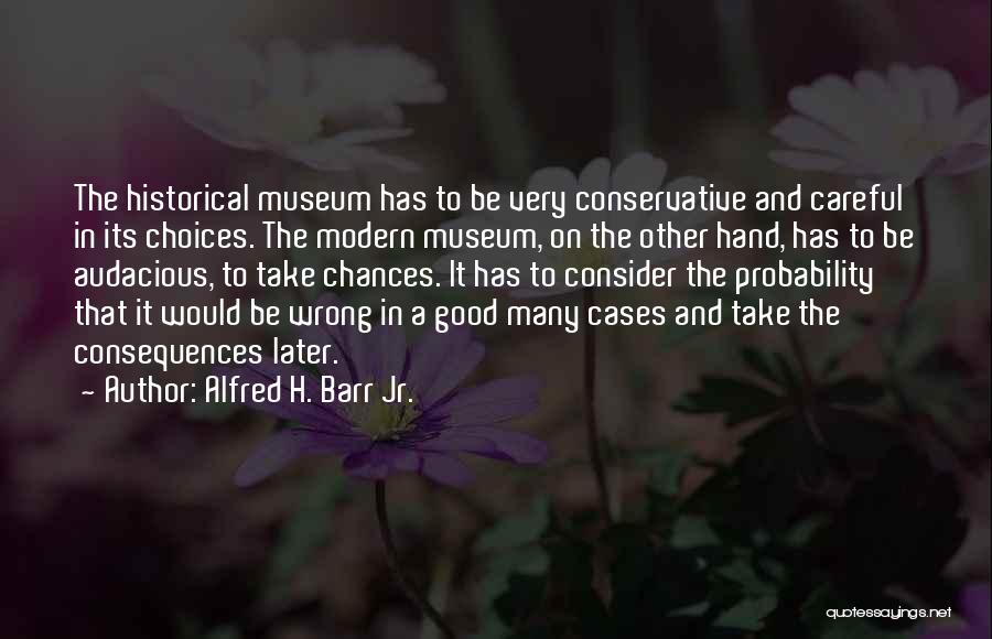 Historical Museums Quotes By Alfred H. Barr Jr.