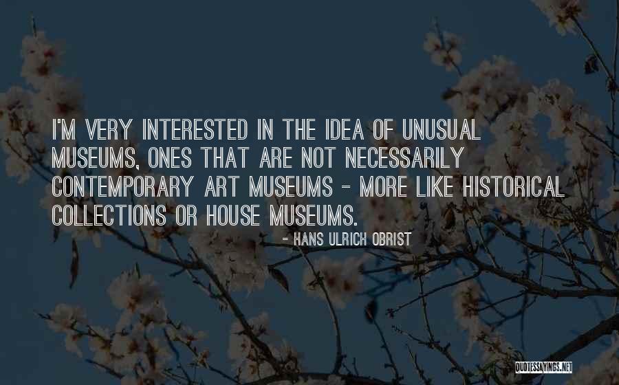 Historical Museums Quotes By Hans Ulrich Obrist