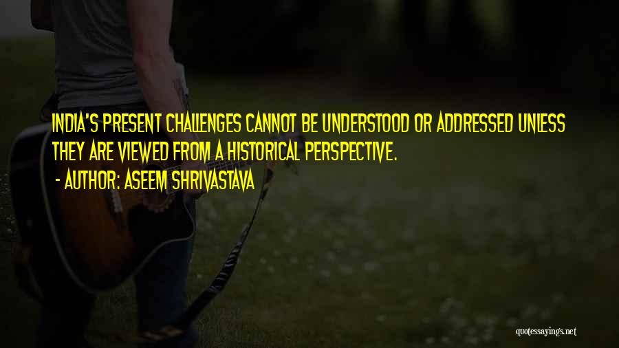 Historical Perspective Quotes By Aseem Shrivastava