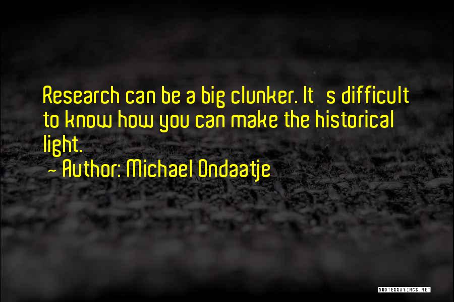 Historical Research Quotes By Michael Ondaatje