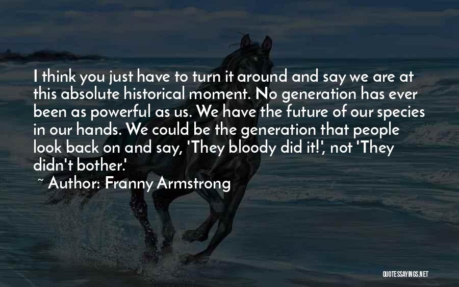 Historical Thinking Quotes By Franny Armstrong