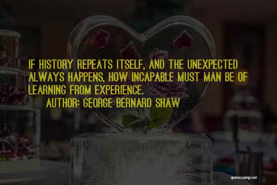 History Always Repeats Itself Quotes By George Bernard Shaw