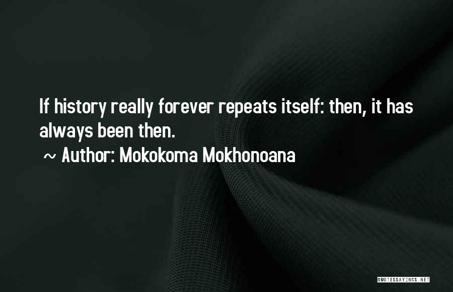 History Always Repeats Itself Quotes By Mokokoma Mokhonoana