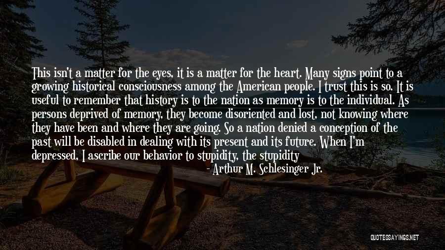 History And Memory Quotes By Arthur M. Schlesinger Jr. History And Memory Quotes By Arthur M. Schlesinger Jr.