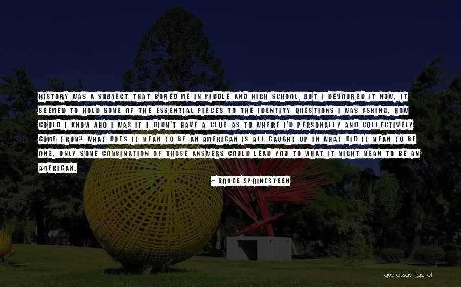 History And Where You Come From Quotes By Bruce Springsteen History And Where You Come From Quotes By Bruce Springsteen