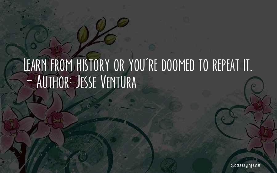History Doomed To Repeat Itself Quotes By Jesse Ventura