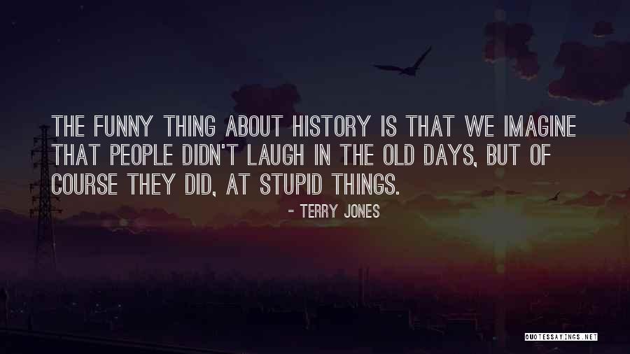 History History Of The Old Quotes By Terry Jones History History Of The Old Quotes By Terry Jones