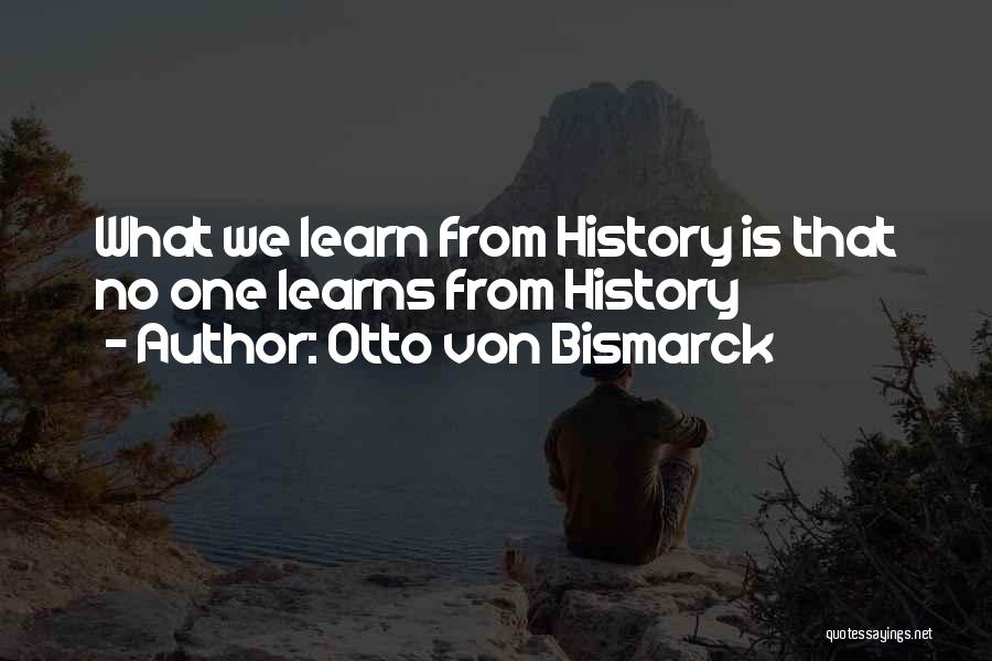 History Learn Quotes By Otto Von Bismarck