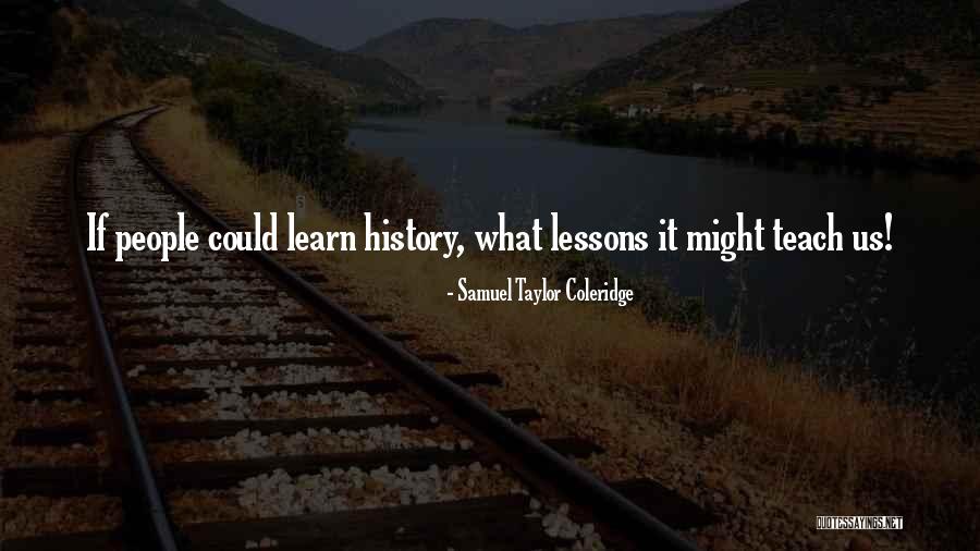 History Lessons Quotes By Samuel Taylor Coleridge History Lessons Quotes By Samuel Taylor Coleridge