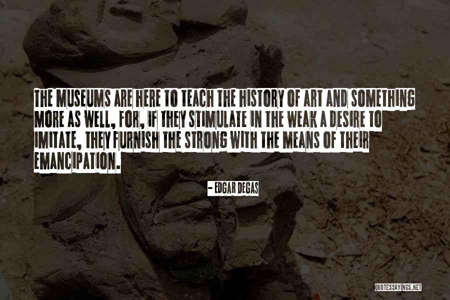 History Museums Quotes By Edgar Degas History Museums Quotes By Edgar Degas