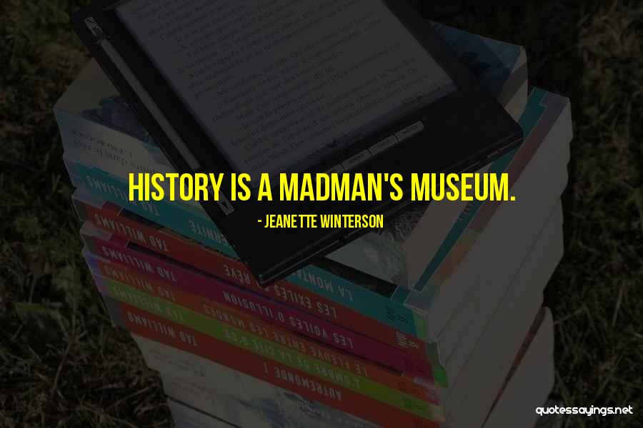 History Museums Quotes By Jeanette Winterson