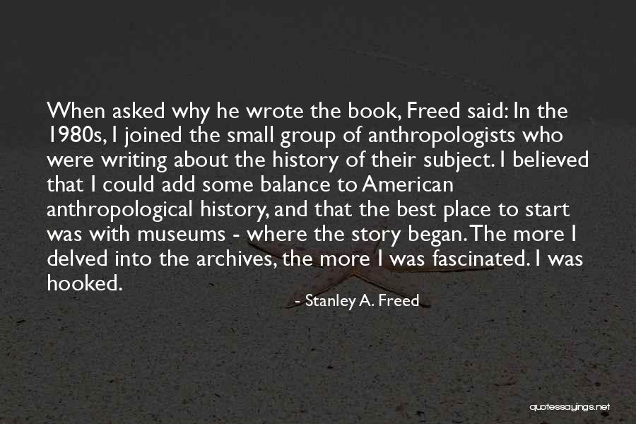 History Museums Quotes By Stanley A. Freed