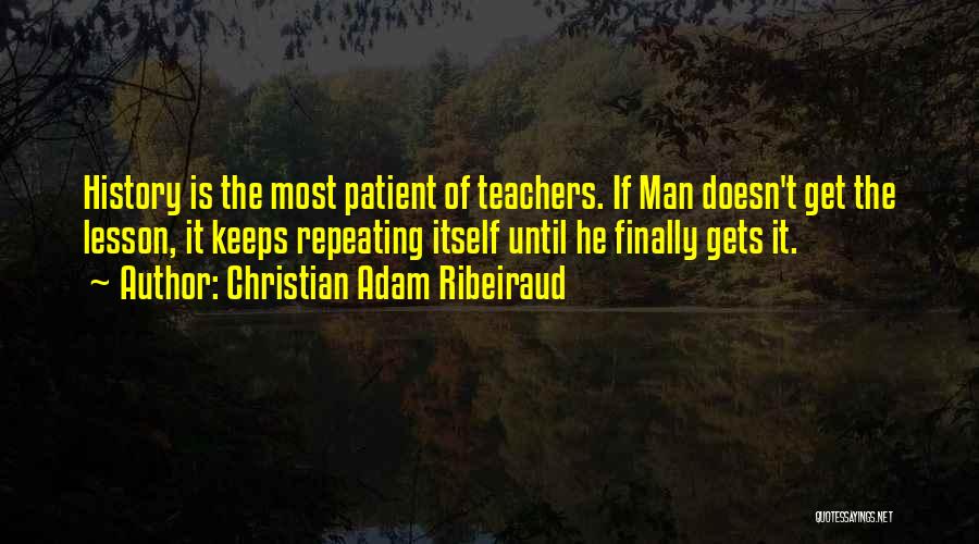 History Not Repeating Itself Quotes By Christian Adam Ribeiraud