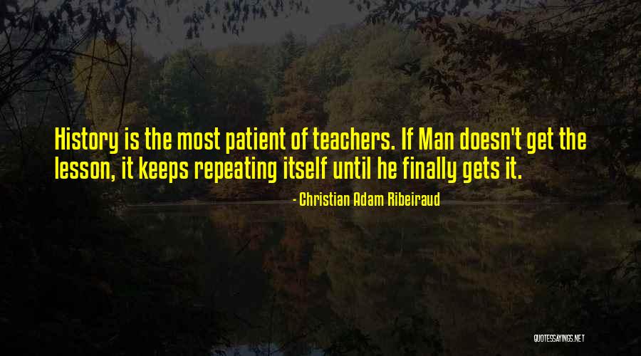 History Not Repeating Itself Quotes By Christian Adam Ribeiraud History Not Repeating Itself Quotes By Christian Adam Ribeiraud