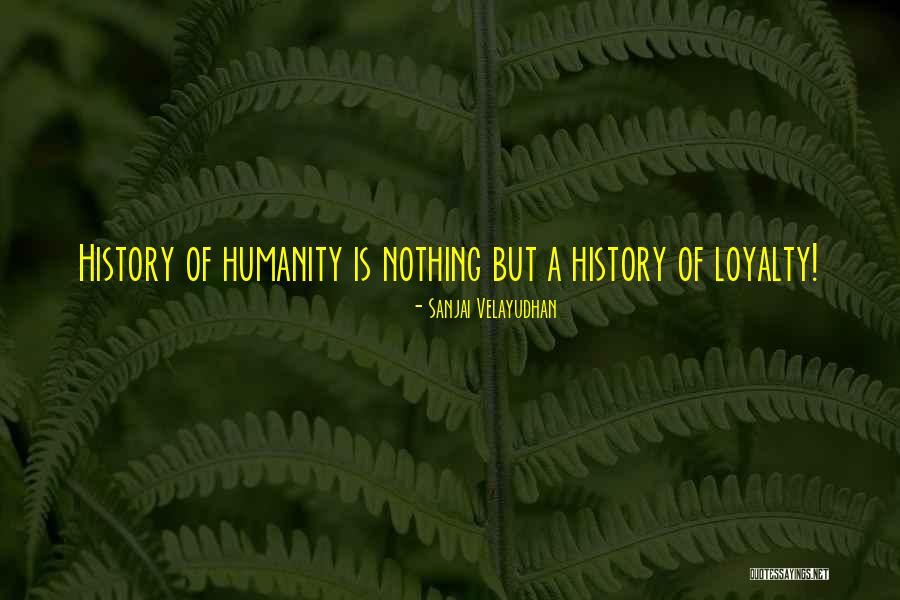 History Of Humanity Quotes By Sanjai Velayudhan History Of Humanity Quotes By Sanjai Velayudhan