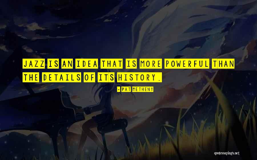 History Of Ideas Quotes By Pat Metheny History Of Ideas Quotes By Pat Metheny