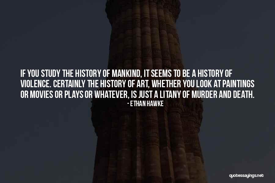 History Of Mankind Quotes By Ethan Hawke History Of Mankind Quotes By Ethan Hawke