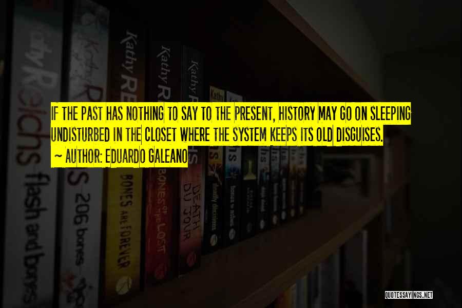 History Past Present Quotes By Eduardo Galeano