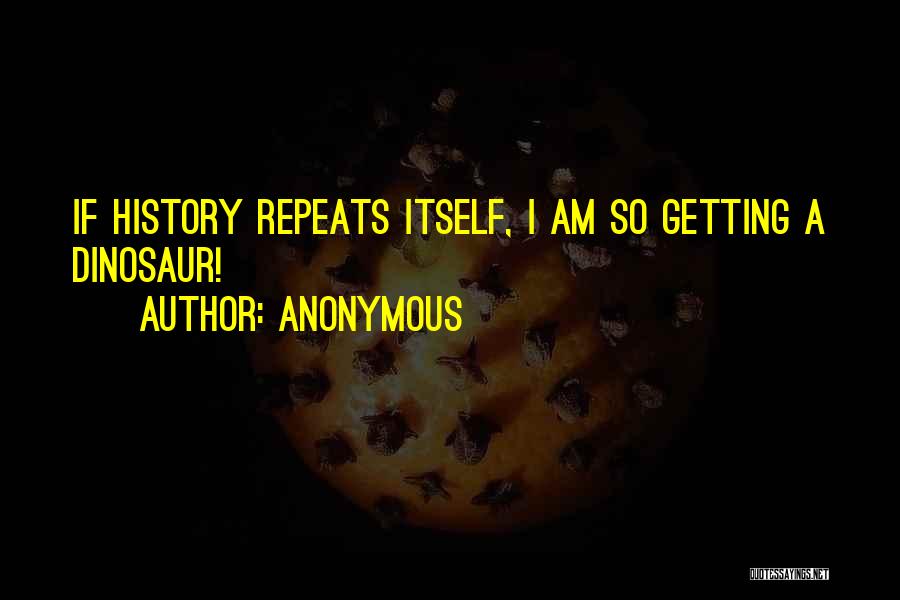 History Repeats Itself Quotes By Anonymous