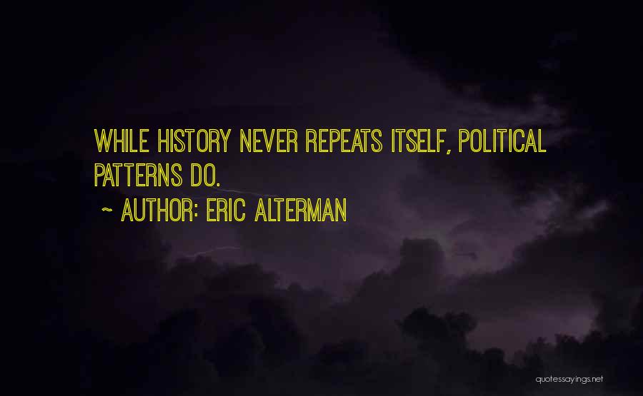 History Repeats Itself Quotes By Eric Alterman
