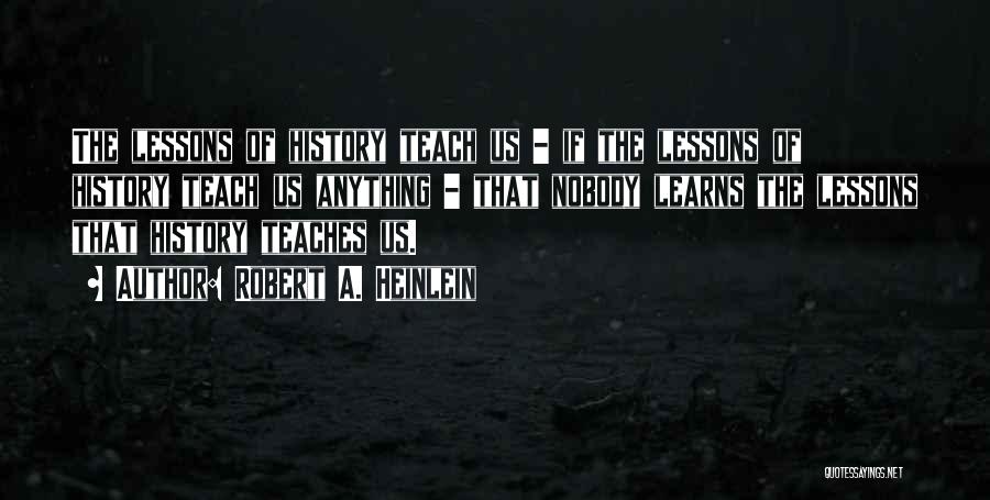 History Teaches Us Lessons Quotes By Robert A. Heinlein