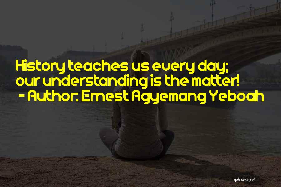 History Teaches Us Quotes By Ernest Agyemang Yeboah