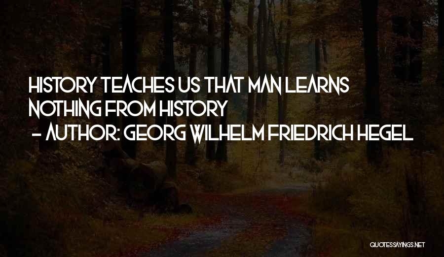 History Teaches Us Quotes By Georg Wilhelm Friedrich Hegel