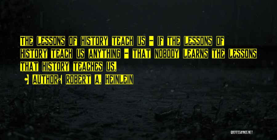 History Teaches Us Quotes By Robert A. Heinlein